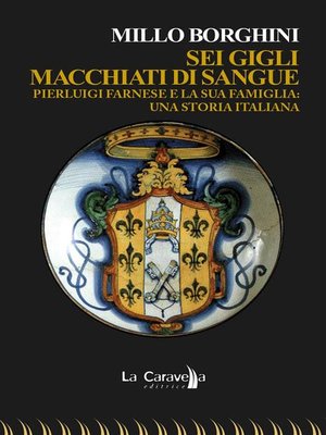 cover image of Sei gigli macchiati di sangue. Pierluigi Farnese e la sua famiglia